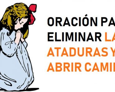 Poderosa Oración que te Ayudara a Eliminar las Ataduras y Abrir los Caminos