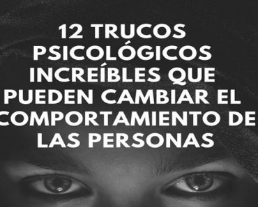 Doce Trucos Psicológicos Increíbles que Pueden Cambiar el Comportamiento de las Personas (Usar sólo con buenas intenciones)